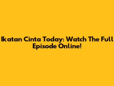 Ikatan Cinta Today: Watch The Full Episode Online!