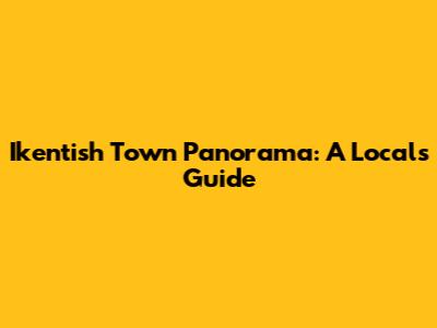 Ikentish Town Panorama: A Local's Guide