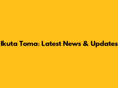 Ikuta Toma: Latest News & Updates