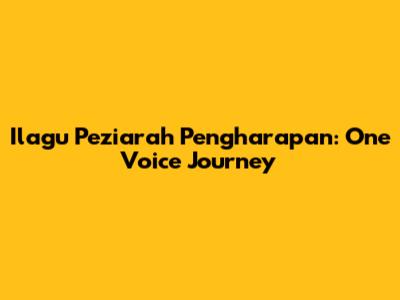 Ilagu Peziarah Pengharapan: One Voice Journey