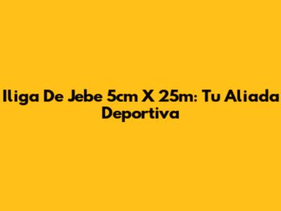 Iliga De Jebe 5cm X 25m: Tu Aliada Deportiva