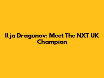 Ilja Dragunov: Meet The NXT UK Champion