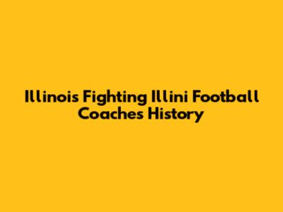 Illinois Fighting Illini Football Coaches History