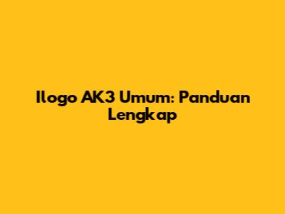 Ilogo AK3 Umum: Panduan Lengkap