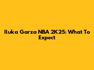 Iluka Garza NBA 2K25: What To Expect