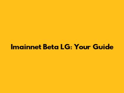 Imainnet Beta LG: Your Guide