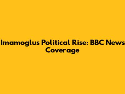 Imamoglu's Political Rise: BBC News Coverage