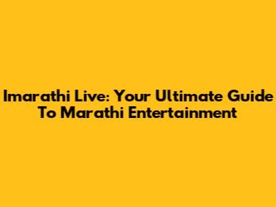 Imarathi Live: Your Ultimate Guide To Marathi Entertainment