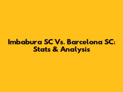 Imbabura SC Vs. Barcelona SC: Stats & Analysis