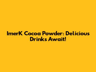 ImerK Cocoa Powder: Delicious Drinks Await!