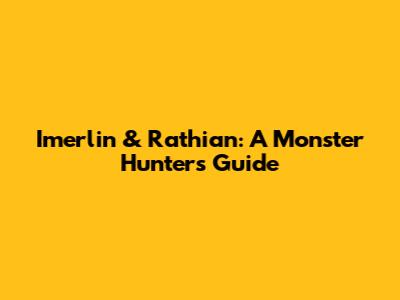 Imerlin & Rathian: A Monster Hunter's Guide
