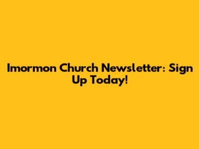 Imormon Church Newsletter: Sign Up Today!