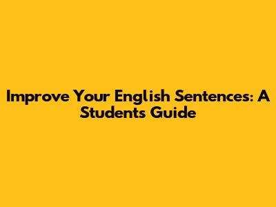 Improve Your English Sentences: A Student's Guide
