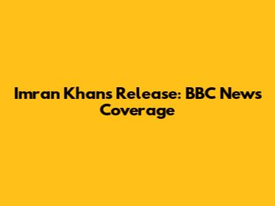 Imran Khan's Release: BBC News Coverage