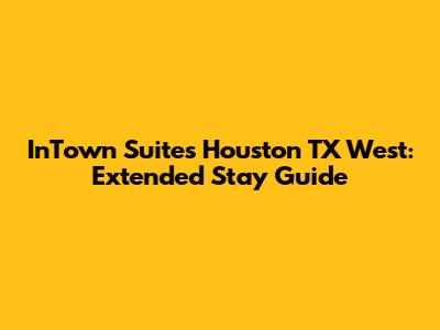 InTown Suites Houston TX West: Extended Stay Guide