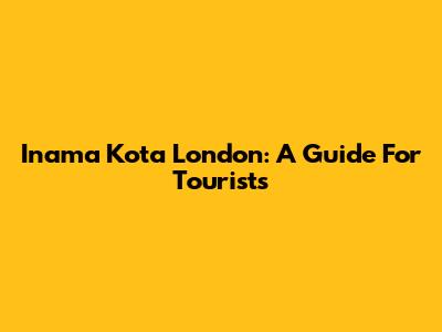 Inama Kota London: A Guide For Tourists