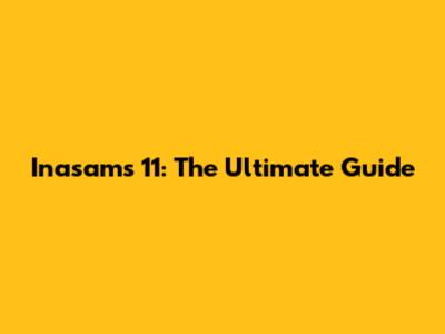 Inasams 11: The Ultimate Guide