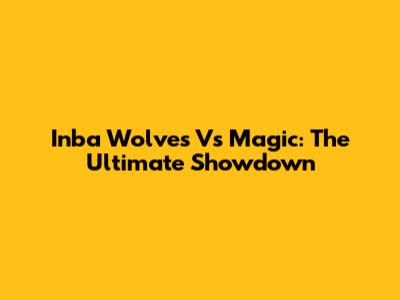 Inba Wolves Vs Magic: The Ultimate Showdown