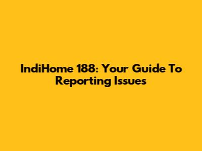 IndiHome 188: Your Guide To Reporting Issues