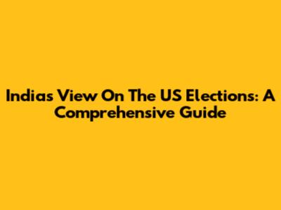 India's View On The US Elections: A Comprehensive Guide
