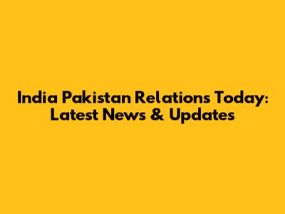 India Pakistan Relations Today: Latest News & Updates