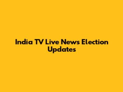 India TV Live News Election Updates