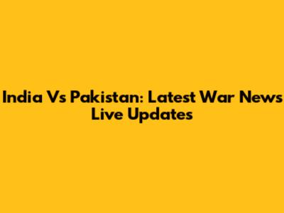 India Vs Pakistan: Latest War News Live Updates