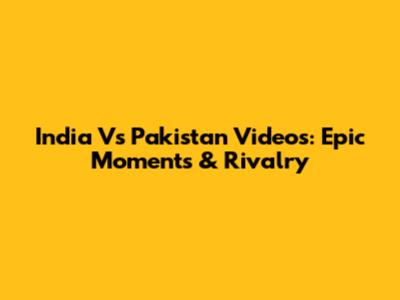 India Vs Pakistan Videos: Epic Moments & Rivalry