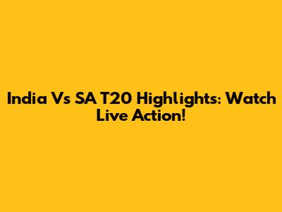 India Vs SA T20 Highlights: Watch Live Action!