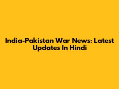 India-Pakistan War News: Latest Updates In Hindi