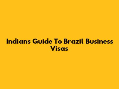 Indian's Guide To Brazil Business Visas
