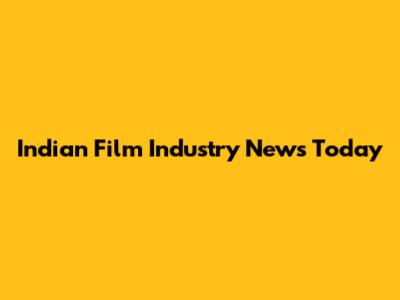 Indian Film Industry News Today