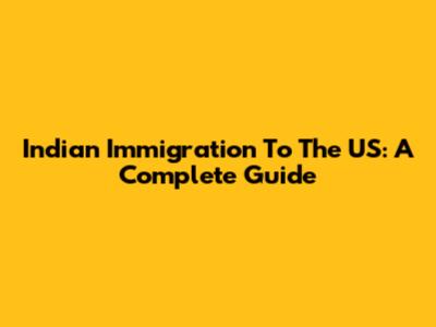 Indian Immigration To The US: A Complete Guide