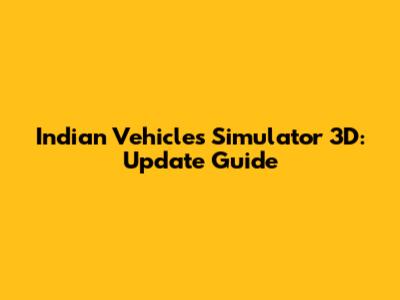 Indian Vehicles Simulator 3D: Update Guide
