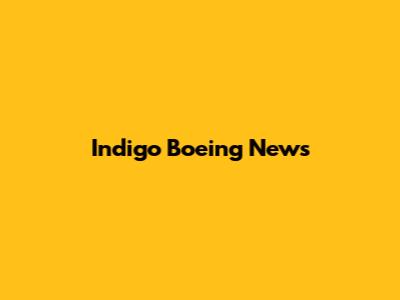 Indigo Boeing News