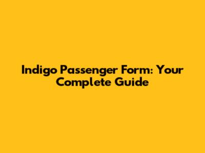 Indigo Passenger Form: Your Complete Guide