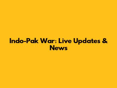 Indo-Pak War: Live Updates & News
