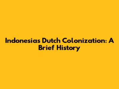 Indonesia's Dutch Colonization: A Brief History