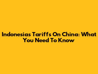 Indonesia's Tariffs On China: What You Need To Know