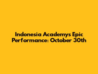 Indonesia Academy's Epic Performance: October 30th