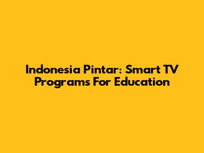 Indonesia Pintar: Smart TV Programs For Education