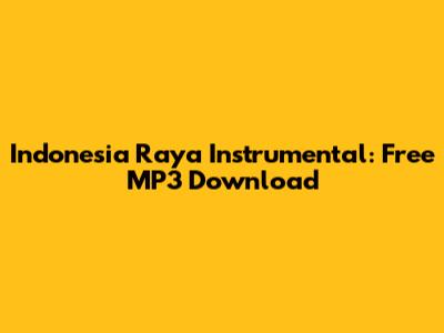 Indonesia Raya Instrumental: Free MP3 Download