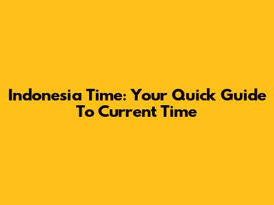 Indonesia Time: Your Quick Guide To Current Time