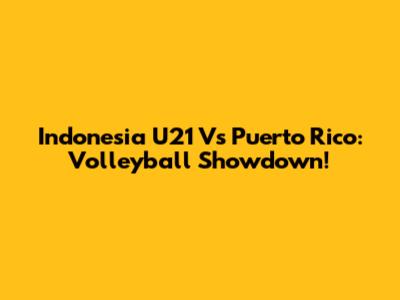 Indonesia U21 Vs Puerto Rico: Volleyball Showdown!