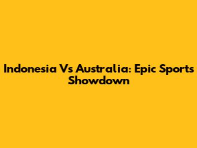 Indonesia Vs Australia: Epic Sports Showdown