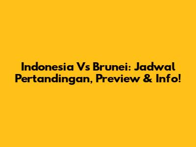 Indonesia Vs Brunei: Jadwal Pertandingan, Preview & Info!