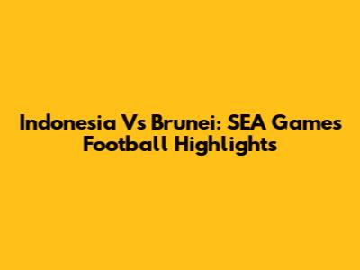 Indonesia Vs Brunei: SEA Games Football Highlights