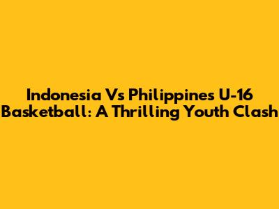 Indonesia Vs Philippines U-16 Basketball: A Thrilling Youth Clash