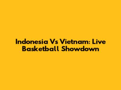 Indonesia Vs Vietnam: Live Basketball Showdown