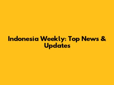 Indonesia Weekly: Top News & Updates